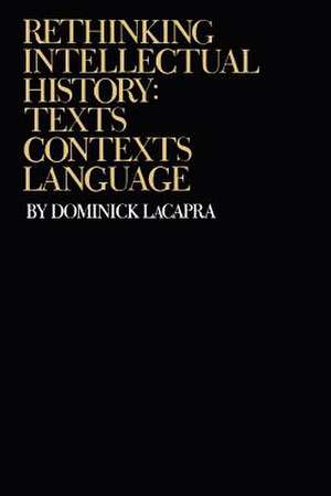 Rethinking Intellectual History – Texts, Contexts, Language de Dominick Lacapra