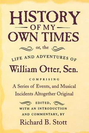 History of My Own Times; or, the Life and Adventures of William Otter, Sen., Comprising a Series of Events, and Musical Incidents Altogether de William Otter