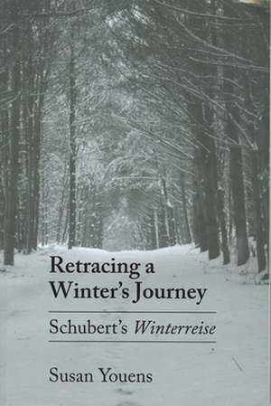 Retracing a Winter`s Journey – Franz Schubert`s "Winterreise" de Susan Youens