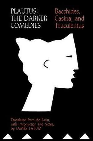 Plautus – The Darker Comedies. Bacchides, Casina, and Truculentus de Tatum