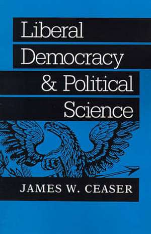 Liberal Democracy and Political Science de Ceaser