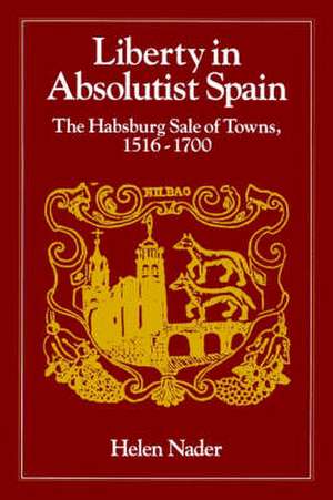 Liberty in Absolutist Spain Towns, 1516–1700. 1, 108th Series, 1990 de Nader