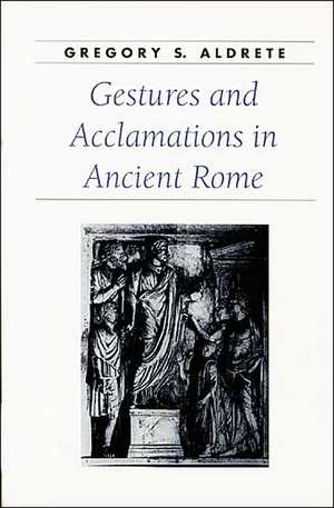 Gestures and Acclamations in Ancient Rome de Aldrete