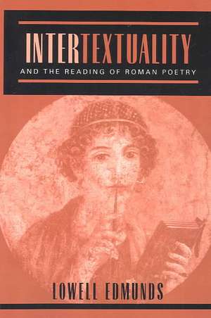 Intertextuality and the Reading of Roman Poetry de Edmunds