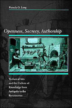 Openness, Secrecy, Authorship – Technical Arts and the Culture of Knowledge from Antiquity to the Renaissance de Pamela O. Long