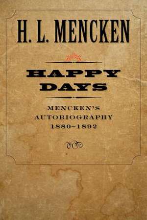 Happy Days – Mencken′s Autobiography 1880–1892 de Henry Louis Mencken