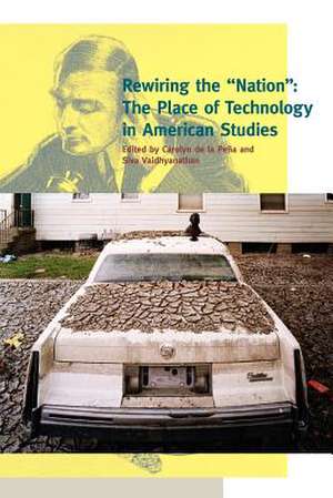 Rewiring the "Nation" – The Place of Technology in American Studies de Carolyn De La Peña