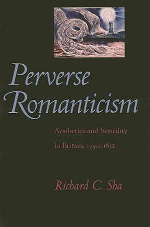 Perverse Romanticism – Aesthetics and Sexuality in Britain, 1750–1832 de RC Sha