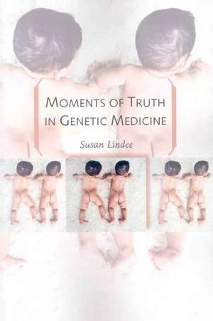 Moments of Truth in Genetic Medicine de S Lindee