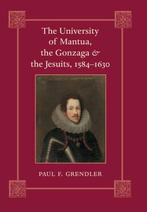 The University of Mantua, the Gonzaga, and the Jesuits, 1584–1630 de PF Grendler