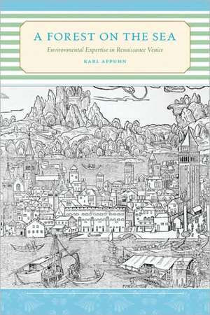 A Forest on the Sea – Environmental Expertise in Renaissance Venice de Karl Appuhn