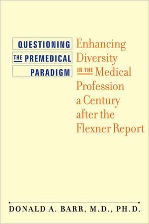 Questioning the Premedical Paradigm – Enhancing Diversity in the Medical Profession a Century after the Flexner Report de Donald A. Barr