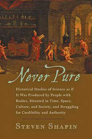 Never Pure – Historical Studies of Science as if It Was Produced by People with Bodies, Situated in Time, Space, Culture, and Society, and Struggli de Steven Shapin