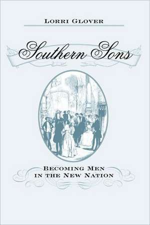 Southern Sons – Becoming Men in the New Nation de Lorri Glover