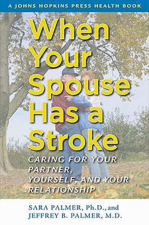 When Your Spouse Has a Stroke – Caring for Your Partner, Yourself and Your Relationship de Sara Palmer