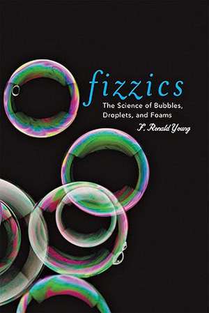 Fizzics – The Science of Bubbles, Droplets and Foams de F Roland Young