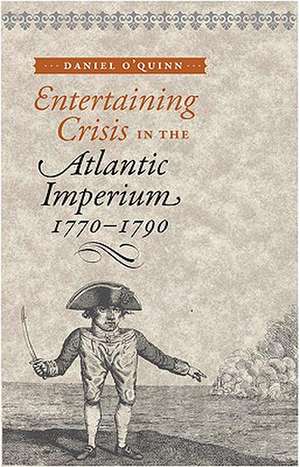 Entertaining Crisis in the Atlantic Imperium, 1770–1790 de Daniel O′quinn