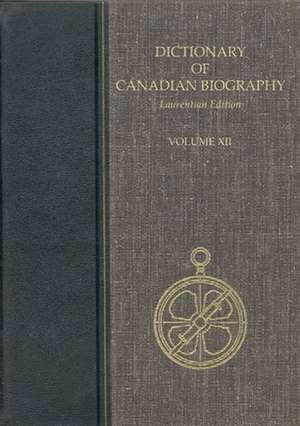 Dictionary of Canadian Biography, Volume XII