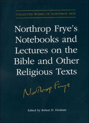 Northrop Frye Notebooks and Lectures on the Bible and Other Religious Texts de Estate of Northrop Frye