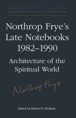 Northrop Frye's Late Notebooks,1982-1990 de Northrop Frye