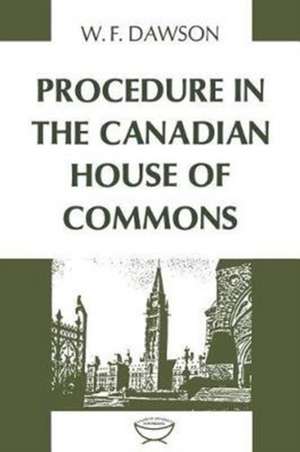 Procedure in the Canadian House of Commons de Dawson, William F.