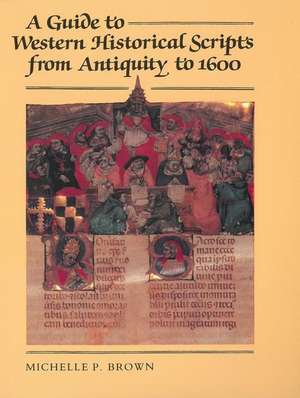 A Guide to Western Historical Scripts from Antiquity to 1600 de Michelle P. Brown