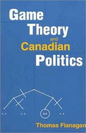 Game Theory and Canadian Politics: Papers de Thomas J.B. Flanagan