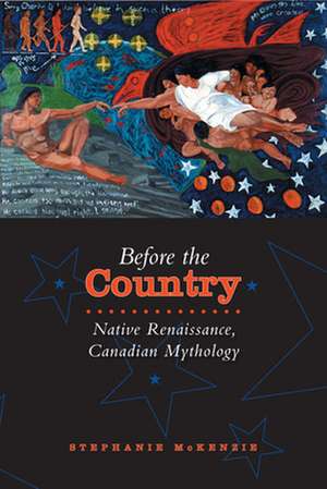 Before the Country: Native Renaissance, Canadian Mythology de Stephanie McKenzie