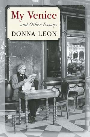 My Venice and Other Essays de Donna Leon