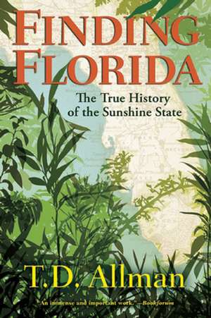 Finding Florida: The True History of the Sunshine State de T. D. Allman