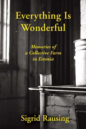 Everything is Wonderful: Memories of a Collective Farm in Estonia de Sigrid Rausing