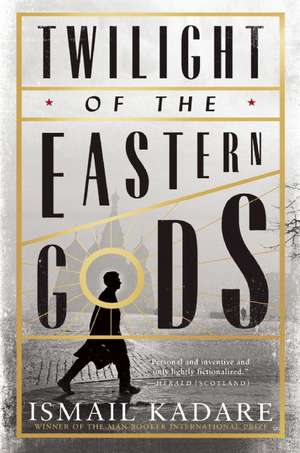 Twilight of the Eastern Gods de Ismail Kadare