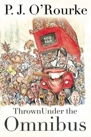 Thrown Under the Omnibus: A Reader de P. J. O'Rourke