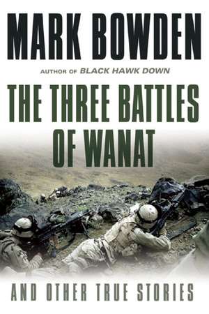 The Three Battles of Wanat: And Other True Stories de Mark Bowden