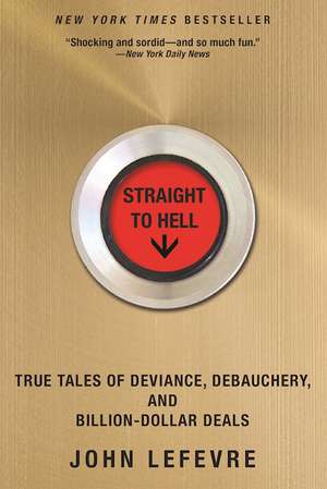 Straight to Hell: True Tales of Deviance, Debauchery, and Billion-Dollar Deals de John LeFevre