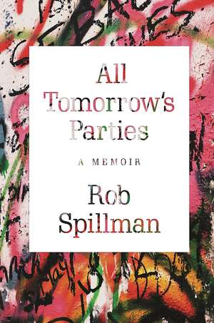 All Tomorrow's Parties: A Memoir de Rob Spillman