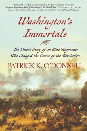 Washington's Immortals: The Untold Story of an Elite Regiment Who Changed the Course of the Revolution de Patrick K. O'Donnell