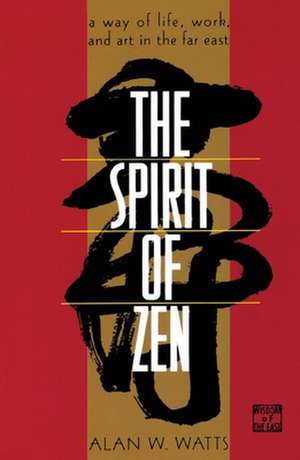 The Spirit of Zen: A Way of Life, Work, and Art in the Far East de Alan W. Watts