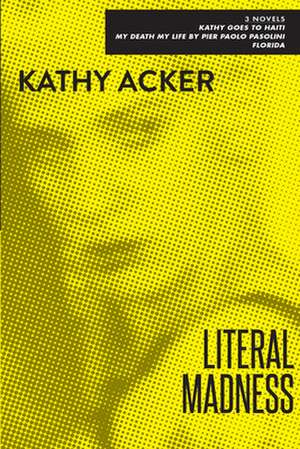 Literal Madness: Kathy Goes to Haiti; My Death My Life by Pier Paolo Pasolini; Florida de Kathy Acker