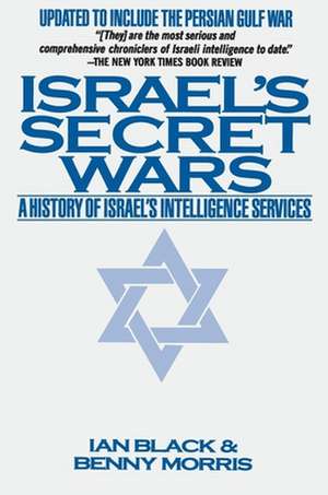 Israel's Secret Wars: A History of Israel's Intelligence Services de Ian Black