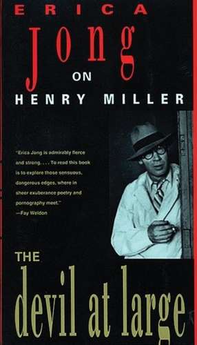 The Devil at Large: Erica Jong on Henry Miller de Erica Jong