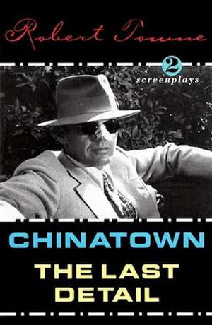 Chinatown and the Last Detail: Two Screenplays de Robert Towne