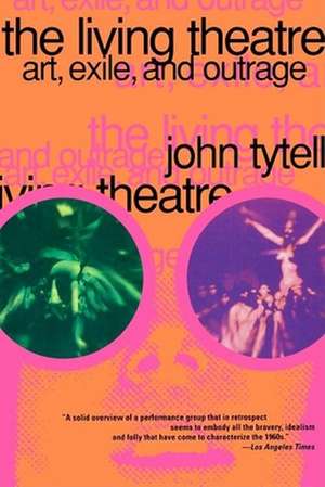 The Living Theatre: Art, Exile, and Outrage de John Tytell