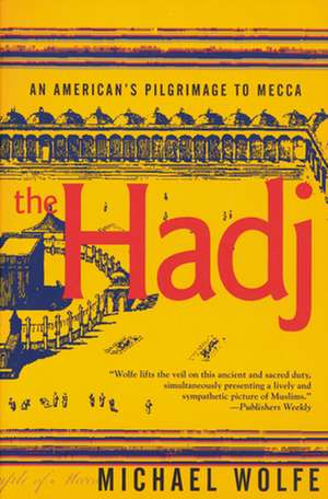 The Hadj: An American Pilgrimage to Mecca de Michael Wolfe