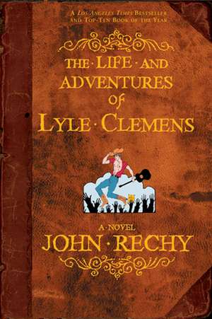 The Life and Adventures of Lyle Clemens: Order and Chaos in the Twenty-First Century de John Rechy