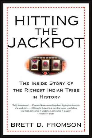 Hitting the Jackpot: The Inside Story of the Richest Indian Tribe in History de Brett Duval Fromson