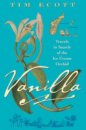 Vanilla: Travels in Search of the Ice Cream Orchid de Tim Ecott