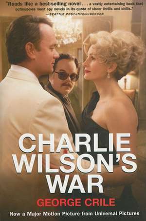 Charlie Wilson's War: The Extraordinary Story of How the Wildest Man in Congress and a Rogue CIA Agent Changed the History of Our Times de George Crile