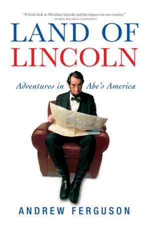 Land of Lincoln: Adventures in Abe's America de Andrew Ferguson