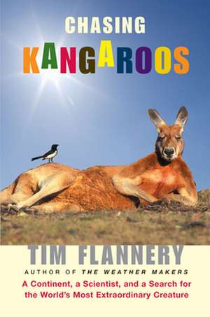 Chasing Kangaroos: A Continent, a Scientist, and a Search for the World's Most Extraordinary Creature de Tim Flannery